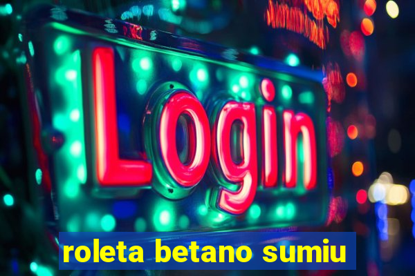 roleta betano sumiu